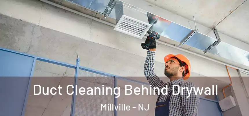 Duct Cleaning Behind Drywall Millville - NJ