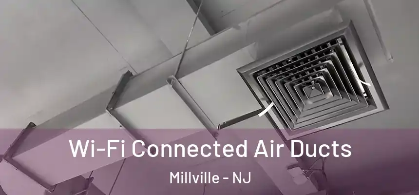  Wi-Fi Connected Air Ducts Millville - NJ